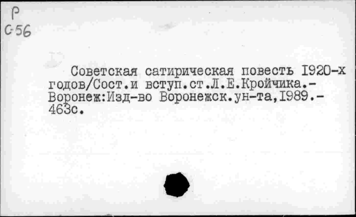 ﻿С-56
Советская сатирическая повесть 1920-х г одов/Сост.и вступ. ст. Л. Е.Кройчика.-Воронеж:Изд-во Воронежск.ун-та,1989.-463с.